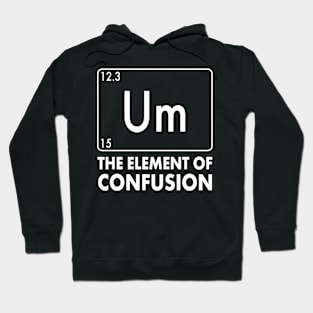 Um The Element of Confusion Funny Periodic Table Hoodie